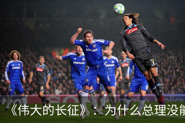 《伟大的长征》:为什么总理没能阻止博古和李德犯军事指挥错误?